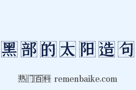 黑部的太阳造句是什么意思的图片
